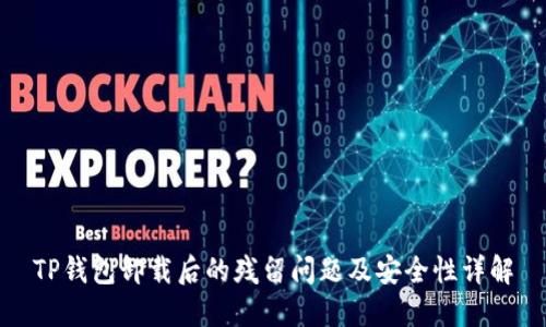 TP钱包卸载后的残留问题及安全性详解