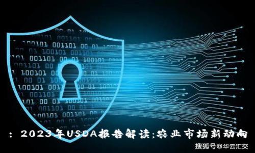 : 2023年USDA报告解读:农业市场新动向