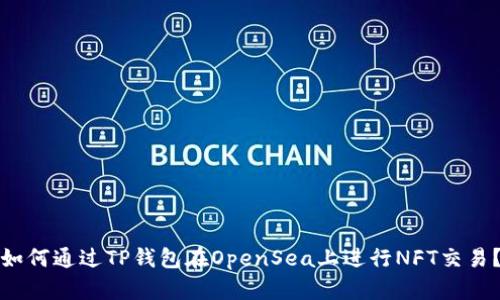 如何通过TP钱包在OpenSea上进行NFT交易?