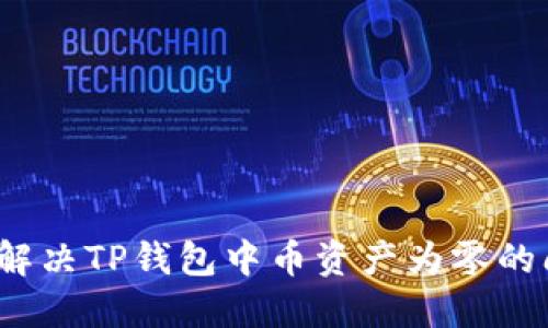 如何解决TP钱包中币资产为零的问题?