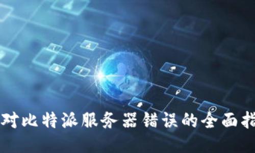 应对比特派服务器错误的全面指南