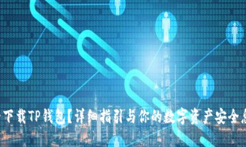 如何安全下载TP钱包？详细指引与你的数字资产安全息息相关！