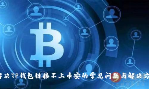 解决TP钱包链接不上币安的常见问题与解决方案