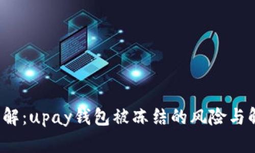 深入了解:upay钱包被冻结的风险与解决方案