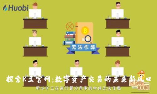 探索K豆官网:数字资产交易的未来新风口