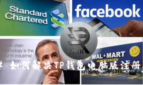 ### 如何解决TP钱包电脑版注册问题?