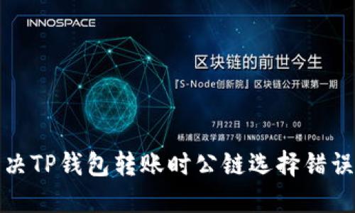 如何解决TP钱包转账时公链选择错误的问题