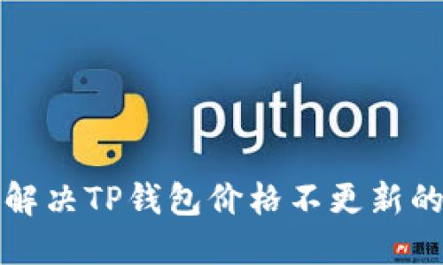 如何解决TP钱包价格不更新的问题