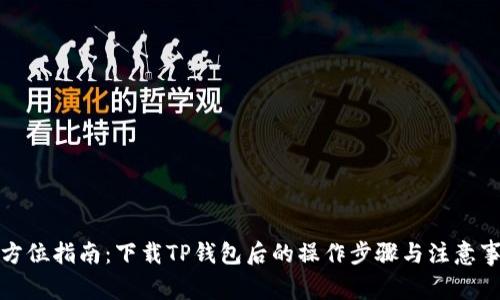 全方位指南:下载TP钱包后的操作步骤与注意事项