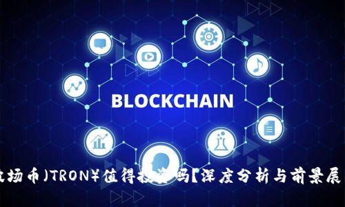 波场币（TRON）值得投资吗？深度分析与前景展望