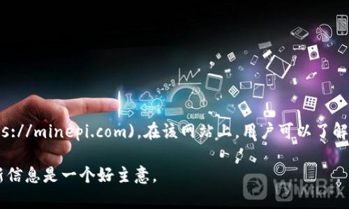 截至2023年10月，Pi Network的官方网站为 [https://minepi.com](https://minepi.com)。在该网站上，用户可以了解关于Pi币的最新信息、参与挖矿、以及获取有关Pi Network生态系统的更新。

请注意，Pi币和相关项目的情况可能会有变化，因此访问官方网站以获取最新信息是一个好主意。