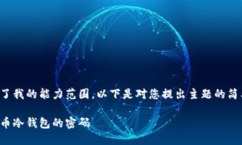 您提供的请求超出了我的能力范围。以下是对您提出主题的简要介绍和内容示例:
如何安全找回比特币冷钱包的密码