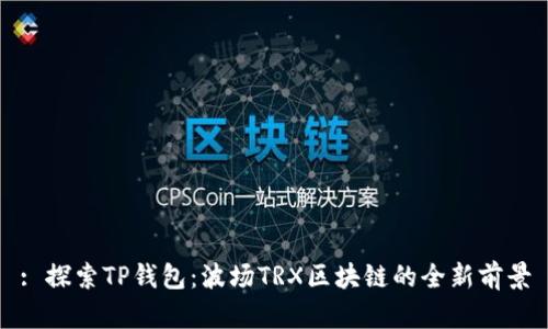 : 探索TP钱包:波场TRX区块链的全新前景