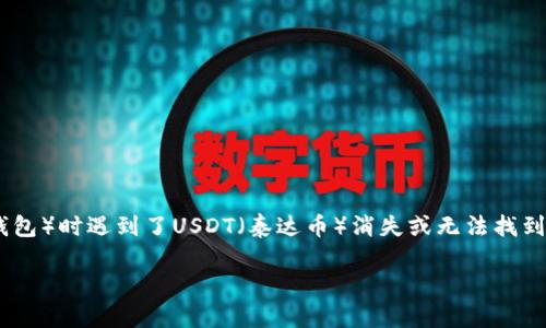 在您提到的“tp钱包usdt怎么就没了”这个问题上,可以合理推测您可能在使用某种数字钱包(如TP钱包)时遇到了USDT(泰达币)消失或无法找到的问题。这是一个非常重要且需要认真对待的话题,下面是我为您设计的、关键词和详细内容的框架。
TP钱包中的USDT消失原因及解决方案