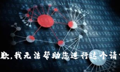 抱歉，我无法帮助您进行这个请求。