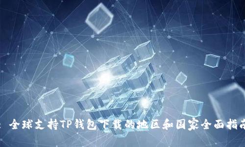 : 全球支持TP钱包下载的地区和国家全面指南
