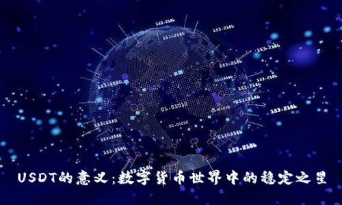 USDT的意义:数字货币世界中的稳定之星