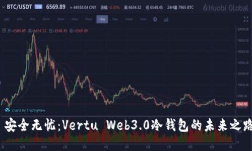 安全无忧:Vertu Web3.0冷钱包的未来之路