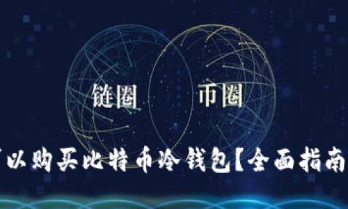 哪里可以购买比特币冷钱包?全面指南与推荐