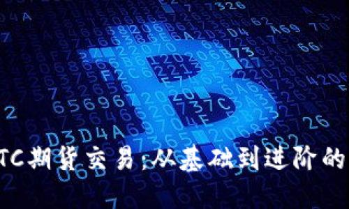 深入了解BTC期货交易:从基础到进阶的全方位教程
