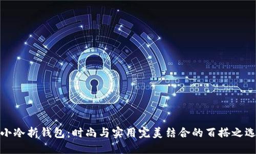 小冷折钱包:时尚与实用完美结合的百搭之选