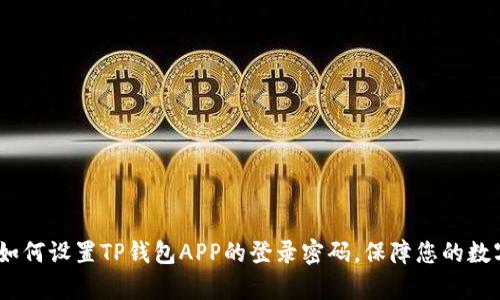 深入解析：如何设置TP钱包APP的登录密码，保障您的数字资产安全