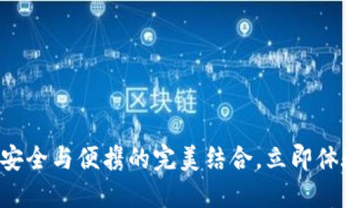 : HTC冷钱包:安全与便携的完美结合,立即体验最新版升级!