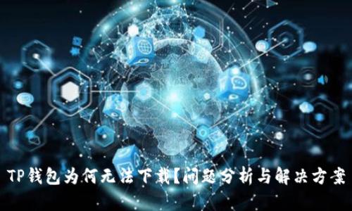 TP钱包为何无法下载?问题分析与解决方案