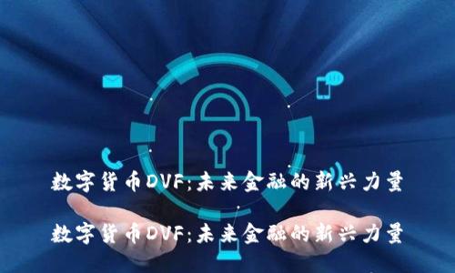 数字货币DVF:未来金融的新兴力量
数字货币DVF:未来金融的新兴力量