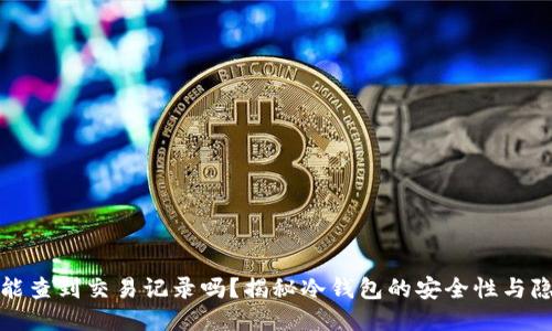 冷钱包能查到交易记录吗?揭秘冷钱包的安全性与隐私保护