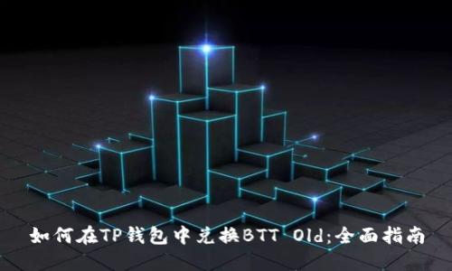 如何在TP钱包中兑换BTT Old:全面指南