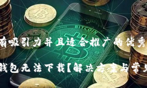 思考一个有吸引力并且适合推广的优秀
为什么TP钱包无法下载?解决方案与常见问题解析