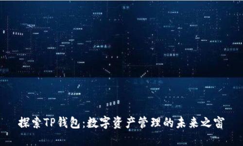 探索TP钱包:数字资产管理的未来之窗