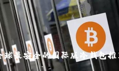 全球最安全的国际版冷钱包推荐