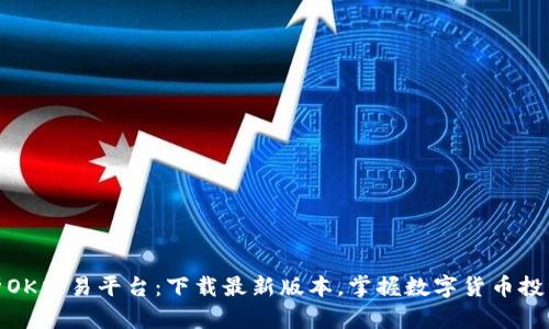 全面解析OK交易平台：下载最新版本，掌握数字货币投资新机遇