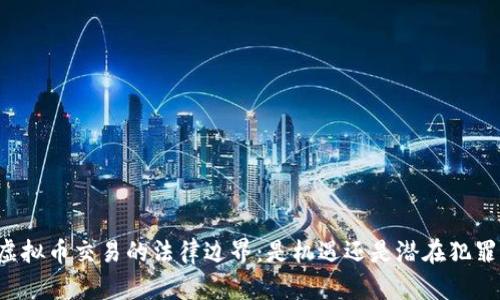 虚拟币交易的法律边界：是机遇还是潜在犯罪？