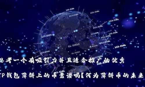 思考一个有吸引力并且适合推广的优秀
TP钱包薄饼上的币靠谱吗?何为薄饼币的未来?