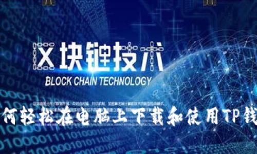 如何轻松在电脑上下载和使用TP钱包
