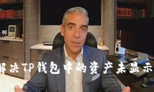 如何解决TP钱包中的资产未显示问题?