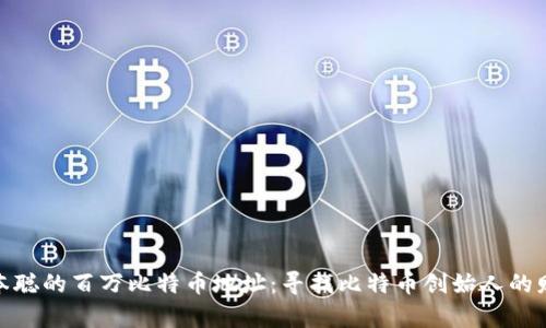 揭秘中本聪的百万比特币地址:寻找比特币创始人的财富之谜