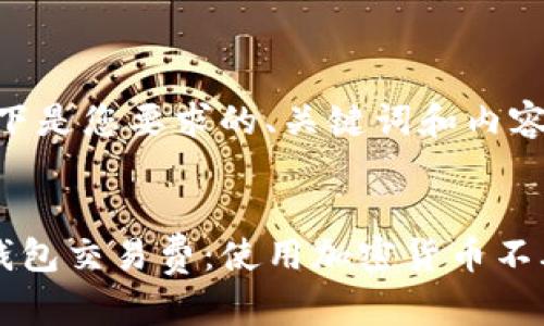 首先,以下是您要求的、关键词和内容结构。
了解TP钱包交易费:使用加密货币不再高成本