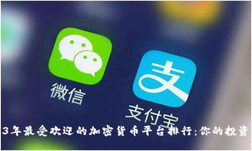 2023年最受欢迎的加密货币平台排行:你的投资指南