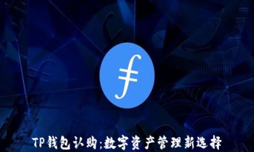 TP钱包认购:数字资产管理新选择