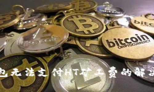 TP钱包无法支付HT矿工费的解决方案