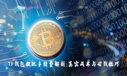 TP钱包提现手续费解析：真实成本与省钱技巧