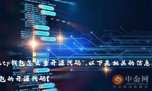 对于您的问题“手机tp钱包怎么查开源代码”，以下是相关的信息和一个可能的设计。

如何查找手机TP钱包的开源代码？