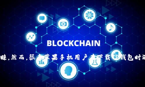 苹果手机怎么下载不了TP钱包？解决方案与技巧

随着区块链技术的发展，加密货币钱包开始受到越来越多人的关注。TP钱包作为一款功能强大的数字货币钱包，因其友好的用户界面和强大的功能而受到许多人的青睐。然而，很多苹果手机用户在下载TP钱包时遇到了各种问题，例如无法在App Store中找到该应用，这令不少用户感到困惑和沮丧。本文将详细探讨苹果手机用户下载TP钱包的问题，并提供一些可行的解决方案。

解决苹果手机无法下载TP钱包的方法与技巧