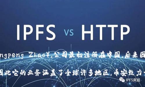 币安（Binance）是一家全球领先的加密货币交易所，成立于2017年。其创始人是赵长鹏（Changpeng Zhao），公司最初注册在中国，后来因监管环境变化而迁移至马耳他等地，但实际上币安是一个多国运营的公司，没有特定的国籍。

随着币安在全球范围内业务的扩展，公司在不同国家和地区设立了多个分支机构或办事处，因此它的业务涵盖了全球许多地区。币安致力于为用户提供安全、快速的加密货币交易服务，并在加密行业中占有重要地位。