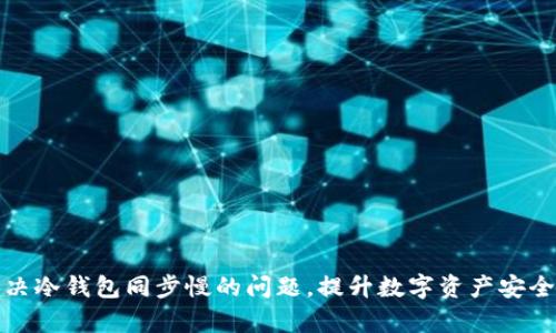如何解决冷钱包同步慢的问题，提升数字资产安全与效率