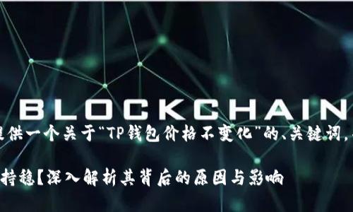 在此，我会为您提供一个关于“TP钱包价格不变化”的、关键词，并进行详细介绍。

为何TP钱包价格持稳？深入解析其背后的原因与影响